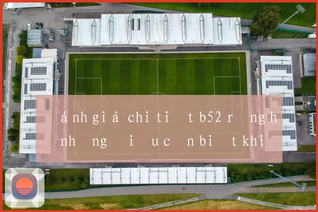 Đánh giá chi tiết b52 rồng hổ những điều cần biết khi tham gia