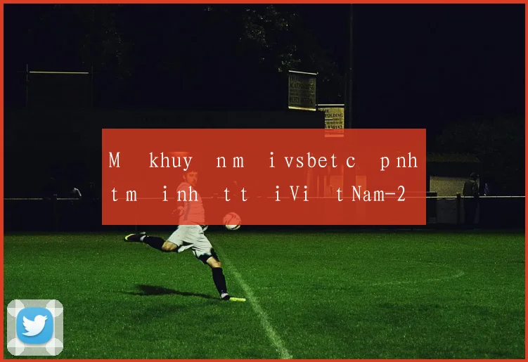 Mã khuyến mãi vsbet cập nhật mới nhất tại Việt Nam